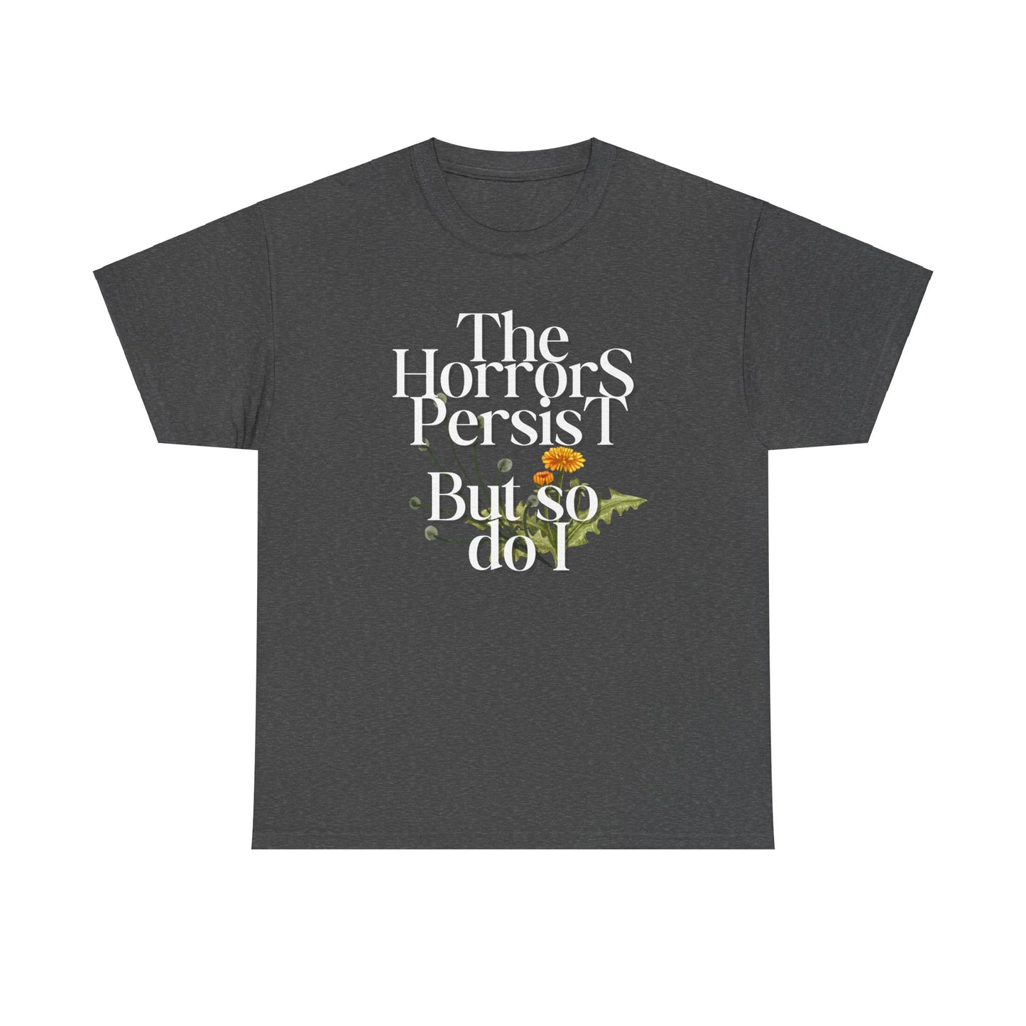 Persistently Stylish: The Horrors Persist, But So Do I T-shirt